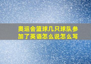 奥运会篮球几只球队参加了英语怎么说怎么写