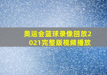 奥运会篮球录像回放2021完整版视频播放