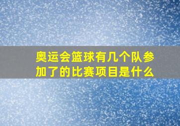 奥运会篮球有几个队参加了的比赛项目是什么