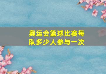 奥运会篮球比赛每队多少人参与一次