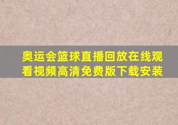 奥运会篮球直播回放在线观看视频高清免费版下载安装