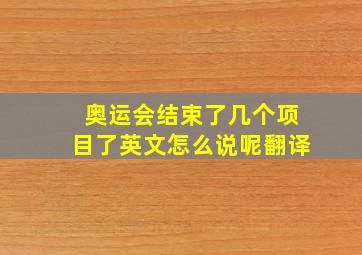 奥运会结束了几个项目了英文怎么说呢翻译