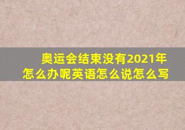 奥运会结束没有2021年怎么办呢英语怎么说怎么写