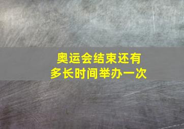 奥运会结束还有多长时间举办一次