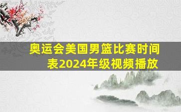 奥运会美国男篮比赛时间表2024年级视频播放