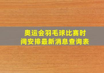 奥运会羽毛球比赛时间安排最新消息查询表