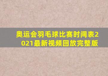 奥运会羽毛球比赛时间表2021最新视频回放完整版