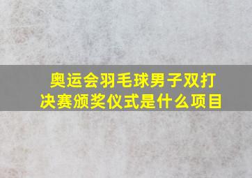 奥运会羽毛球男子双打决赛颁奖仪式是什么项目