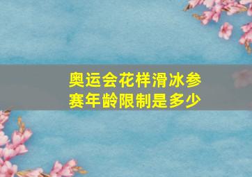 奥运会花样滑冰参赛年龄限制是多少