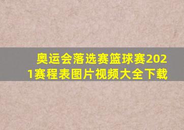 奥运会落选赛篮球赛2021赛程表图片视频大全下载