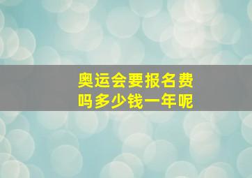 奥运会要报名费吗多少钱一年呢