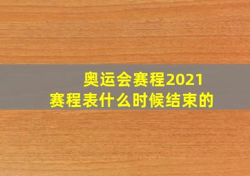 奥运会赛程2021赛程表什么时候结束的