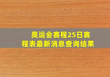 奥运会赛程25日赛程表最新消息查询结果