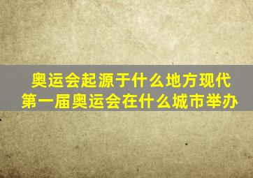 奥运会起源于什么地方现代第一届奥运会在什么城市举办