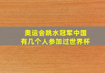 奥运会跳水冠军中国有几个人参加过世界杯