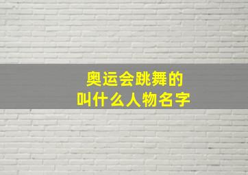 奥运会跳舞的叫什么人物名字