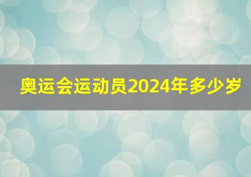 奥运会运动员2024年多少岁