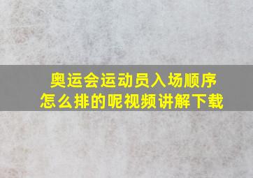 奥运会运动员入场顺序怎么排的呢视频讲解下载