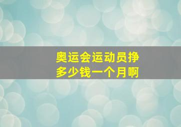 奥运会运动员挣多少钱一个月啊