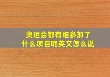 奥运会都有谁参加了什么项目呢英文怎么说