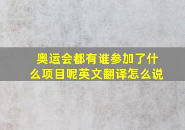 奥运会都有谁参加了什么项目呢英文翻译怎么说