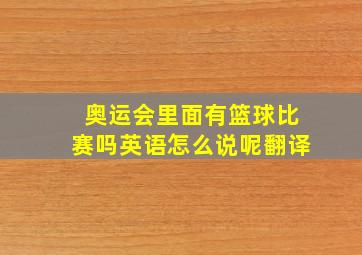 奥运会里面有篮球比赛吗英语怎么说呢翻译