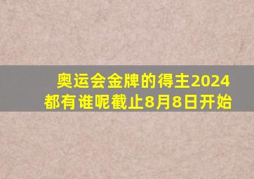 奥运会金牌的得主2024都有谁呢截止8月8日开始