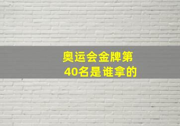 奥运会金牌第40名是谁拿的