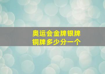 奥运会金牌银牌铜牌多少分一个