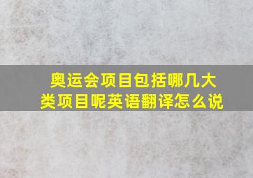 奥运会项目包括哪几大类项目呢英语翻译怎么说