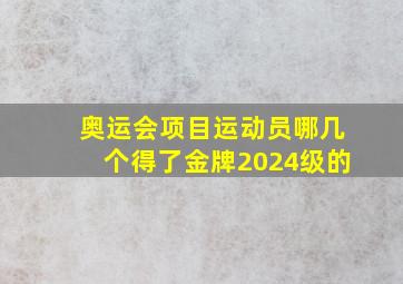 奥运会项目运动员哪几个得了金牌2024级的