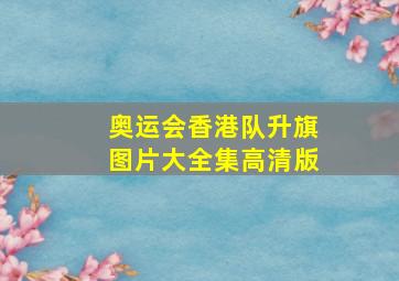 奥运会香港队升旗图片大全集高清版