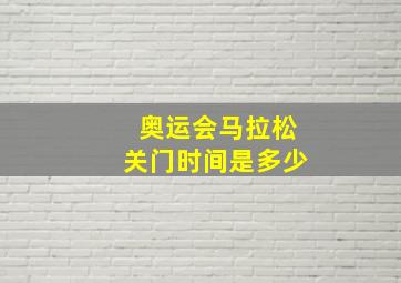 奥运会马拉松关门时间是多少