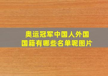 奥运冠军中国人外国国籍有哪些名单呢图片