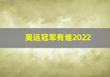 奥运冠军有谁2022