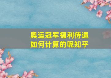 奥运冠军福利待遇如何计算的呢知乎