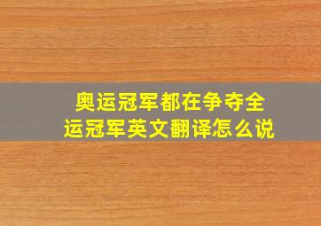 奥运冠军都在争夺全运冠军英文翻译怎么说