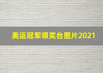 奥运冠军领奖台图片2021