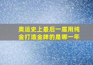 奥运史上最后一届用纯金打造金牌的是哪一年