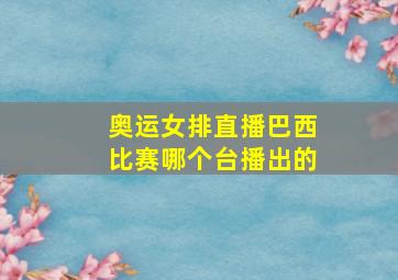 奥运女排直播巴西比赛哪个台播出的