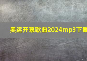 奥运开幕歌曲2024mp3下载