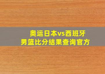 奥运日本vs西班牙男篮比分结果查询官方