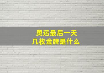 奥运最后一天几枚金牌是什么