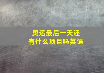 奥运最后一天还有什么项目吗英语