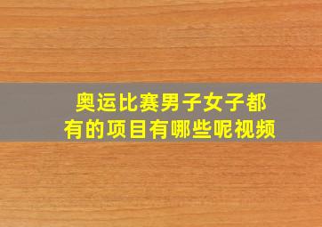 奥运比赛男子女子都有的项目有哪些呢视频