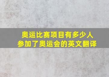 奥运比赛项目有多少人参加了奥运会的英文翻译