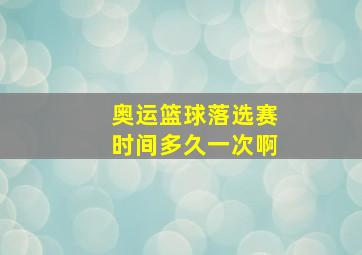 奥运篮球落选赛时间多久一次啊