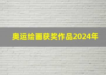 奥运绘画获奖作品2024年