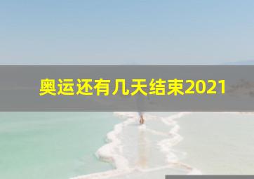 奥运还有几天结束2021