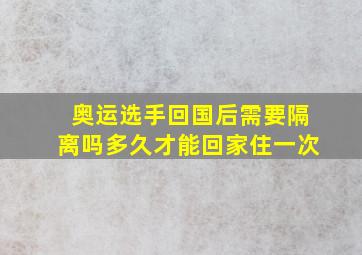 奥运选手回国后需要隔离吗多久才能回家住一次